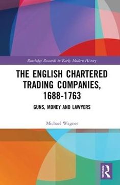 portada The English Chartered Trading Companies, 1688-1763: Guns, Money and Lawyers (en Inglés)