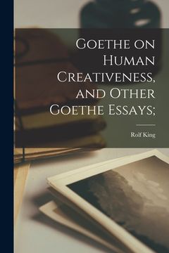 portada Goethe on Human Creativeness, and Other Goethe Essays; (in English)