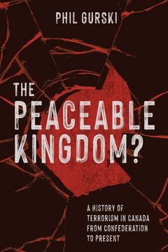 portada The Peaceable Kingdom?: A History of Terrorism in Canada from Confederation to Present (en Inglés)
