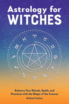 portada Astrology for Witches: Enhance Your Rituals, Spells, and Practices With the Magic of the Cosmos (en Inglés)