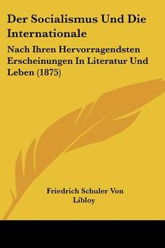 portada Der Socialismus Und Die Internationale: Nach Ihren Hervorragendsten Erscheinungen In Literatur Und Leben (1875) (en Alemán)