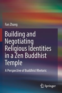 portada Building and Negotiating Religious Identities in a Zen Buddhist Temple: A Perspective of Buddhist Rhetoric (en Inglés)
