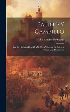 portada Patiño y Campillo; Reseña Histórico-Biográfica de Estos Ministros de Felipe 5, Formada con Documento (in Spanish)