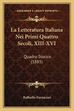 portada La Letteratura Italiana Nei Primi Quattro Secoli, XIII-XVI: Quadro Storico (1885) (en Italiano)