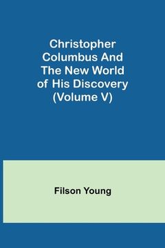 portada Christopher Columbus and the New World of His Discovery (Volume V) (en Inglés)