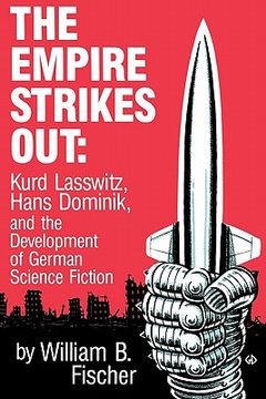 portada the empire strikes out: kurd lasswitz, hans dominik, and the development of german science fiction (en Inglés)