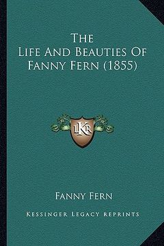 portada the life and beauties of fanny fern (1855) the life and beauties of fanny fern (1855)
