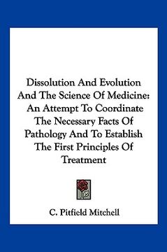 portada dissolution and evolution and the science of medicine: an attempt to coordinate the necessary facts of pathology and to establish the first principles (in English)