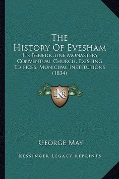 portada the history of evesham: its benedictine monastery, conventual church, existing edifices, municipal institutions (1834) (en Inglés)