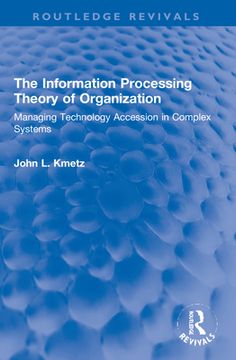portada The Information Processing Theory of Organization: Managing Technology Accession in Complex Systems (en Inglés)