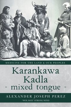 portada Karankawa Kadla - mixed tongue -: Medicine for the Land & our Peoples (en Inglés)