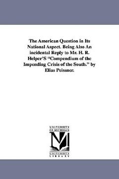 portada the american question in its national aspect. being also an incidental reply to mr. h. r. helper's "compendium of the impending crisis of the south." (en Inglés)