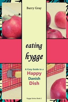 portada Eating Hygge: A Cozy Guide to a Happy Danish Dish (en Inglés)