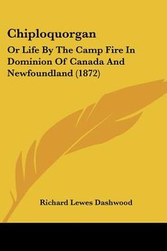 portada chiploquorgan: or life by the camp fire in dominion of canada and newfoundland (1872) (en Inglés)