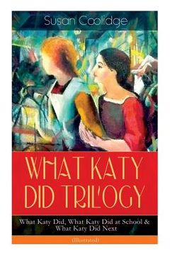 portada WHAT KATY DID TRILOGY - What Katy Did, What Katy Did at School & What Katy Did Next (Illustrated): The Humorous Adventures of a Spirited Young Girl an (en Inglés)