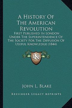 portada a history of the american revolution a history of the american revolution: first published in london under the superintendence of the sfirst publish (in English)