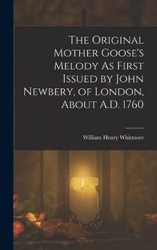 portada The Original Mother Goose's Melody as First Issued by John Newbery, of London, About A. D. 1760 (en Inglés)