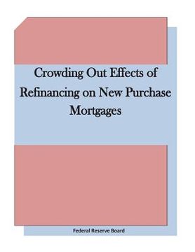 portada Crowding Out Effects of Refinancing on New Purchase Mortgages (en Inglés)