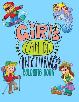 portada Girls Can Do Anything Coloring Book: Jumbo Coloring Book for Girls with 70+ Pages of Positive & Inspiring Drawings to Help Boost Self Esteem & Confide