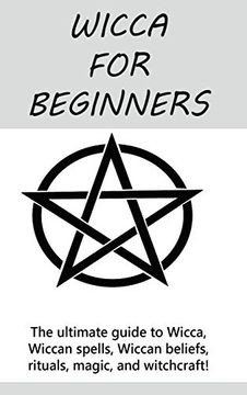 portada Wicca for Beginners: The Ultimate Guide to Wicca, Wiccan Spells, Wiccan Beliefs, Rituals, Magic, and Witchcraft! (en Inglés)