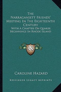 portada the narragansett friends' meeting in the eighteenth century: with a chapter on quaker beginnings in rhode island (en Inglés)