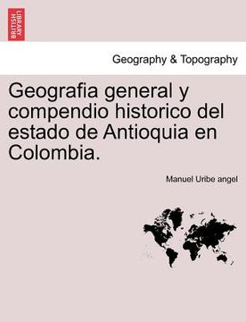 portada geografia general y compendio historico del estado de antioquia en colombia.