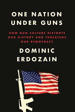 portada One Nation Under Guns: How gun Culture Distorts our History and Threatens our Democracy (en Inglés)