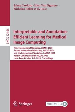 portada Interpretable and Annotation-Efficient Learning for Medical Image Computing: Third International Workshop, IMIMIC 2020, Second International Workshop, (en Inglés)