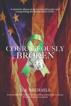 portada Courageously Broken: A memoir of overcoming adversity and conquering the battle scars of life (en Inglés)