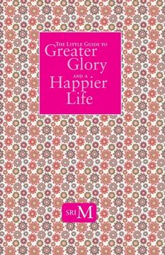 portada The Little Guide to Greater Glory and A Happier Life (en Inglés)