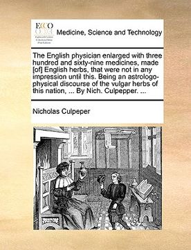 portada the english physician enlarged with three hundred and sixty-nine medicines, made [of] english herbs, that were not in any impression until this. being (en Inglés)