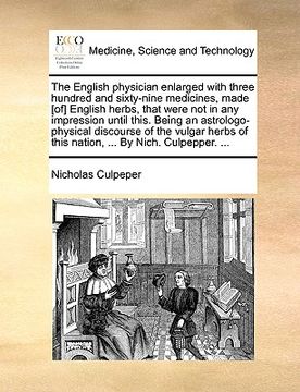 portada the english physician enlarged with three hundred and sixty-nine medicines, made [of] english herbs, that were not in any impression until this. being (in English)