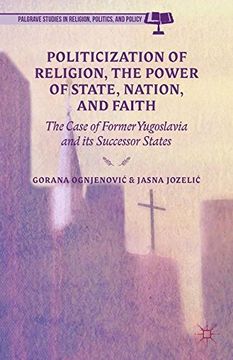portada Politicization of Religion, the Power of State, Nation, and Faith (Palgrave Studies in Religion, Politics, and Policy)