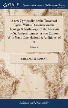 portada A new Cyropædia; or the Travels of Cyrus. With a Discourse on the Theology & Mythologie of the Ancients, by Sr. Andrew Ramsay. A new Edition With Many (en Inglés)