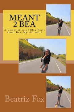 portada Meant 2 Bea: A Compilation of Blog Posts about Bea, Myself and I (in English)