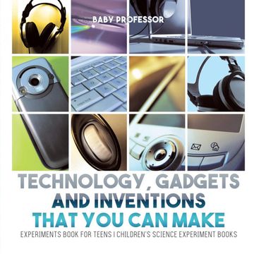 portada Technology, Gadgets and Inventions That you can Make - Experiments Book for Teens | Children's Science Experiment Books (in English)
