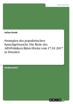 portada Strategien des populistischen Sprachgebrauchs. Die Rede des AfD-Politikers Björn Höcke vom 17.01.2017 in Dresden (en Alemán)