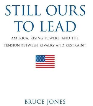 portada Still Ours to Lead: America, Rising Powers, and the Tension Between Rivalry and Restraint (en Inglés)