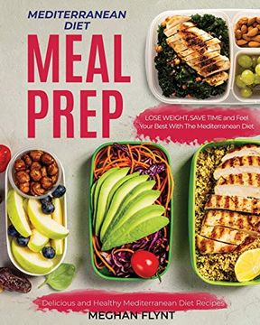 portada Mediterranean Diet Meal Prep: Delicious and Healthy Mediterranean Diet Recipes. Lose Weight, Save Time and Feel Your Best With the Mediterranean Diet (Mediterranean Diet for Beginners) (in English)
