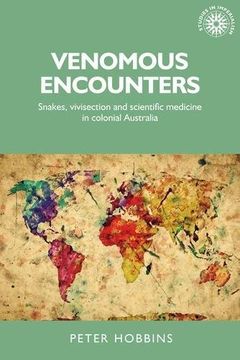 portada Venomous encounters: Snakes, vivisection and scientific medicine in colonial Australia (Studies in Imperialism)