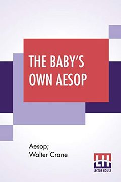 portada The Baby's own Aesop: Being the Fables Condensed in Rhyme With Portable Morals by Walter Crane With Contribution by William James Linton (en Inglés)