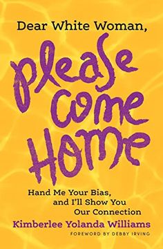 portada Dear White Woman, Please Come Home: Hand me Your Bias, and I'll Show you our Connection (en Inglés)