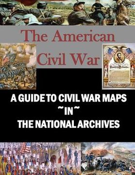 portada A Guide to Civil War Maps in the National Archives (en Inglés)