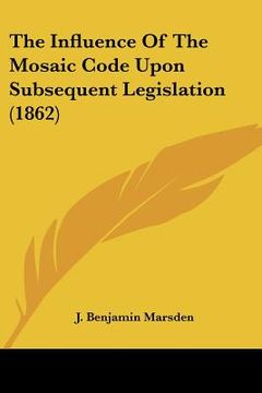 portada the influence of the mosaic code upon subsequent legislation (1862) (en Inglés)