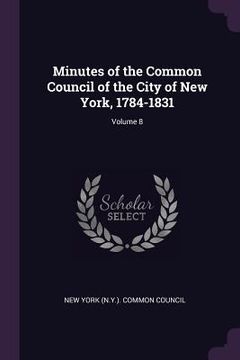 portada Minutes of the Common Council of the City of New York, 1784-1831; Volume 8