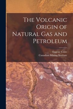 portada The Volcanic Origin of Natural Gas and Petroleum [microform] (in English)