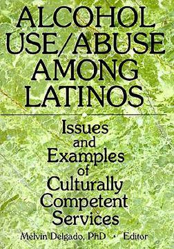 portada alcohol use/abuse among latinos: issues and examples of culturally competent services (en Inglés)