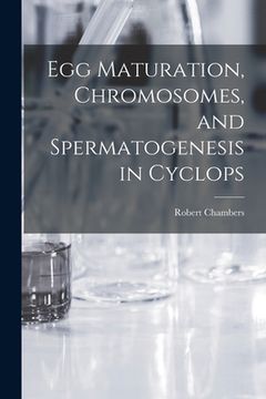 portada Egg Maturation, Chromosomes, and Spermatogenesis in Cyclops [microform] (en Inglés)