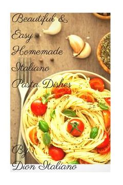 portada "Beautiful & Easy Homemade Italiano Pasta Dishes" (en Inglés)