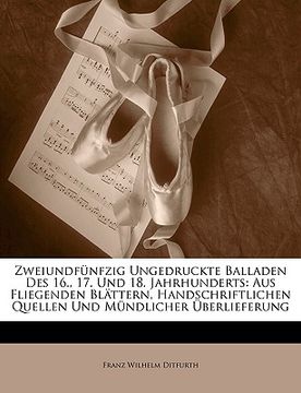 portada Zweiundfunfzig Ungedruckte Balladen Des 16., 17. Und 18. Jahrhunderts: Aus Fliegenden Blattern, Handschriftlichen Quellen Und Mundlicher Uberlieferung (in German)